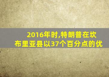 2016年时,特朗普在坎布里亚县以37个百分点的优