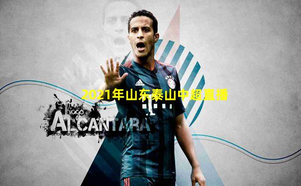 2021年山东泰山中超直播