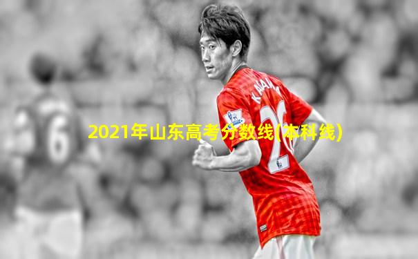2021年山东高考分数线(本科线)
