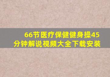 66节医疗保健健身操45分钟解说视频大全下载安装