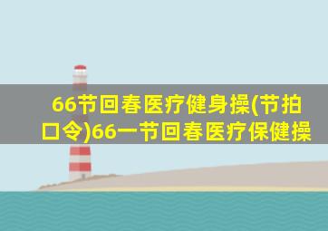 66节回春医疗健身操(节拍口令)66一节回春医疗保健操