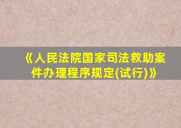 《人民法院国家司法救助案件办理程序规定(试行)》