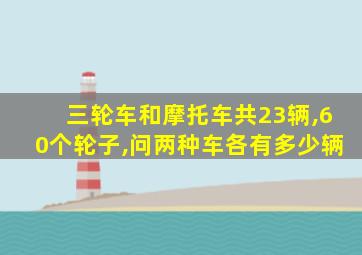 三轮车和摩托车共23辆,60个轮子,问两种车各有多少辆