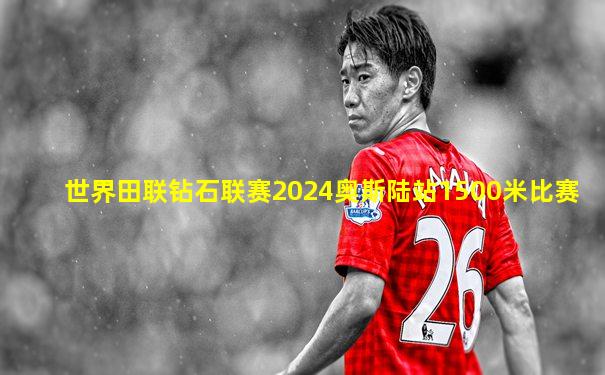 世界田联钻石联赛2024奥斯陆站1500米比赛