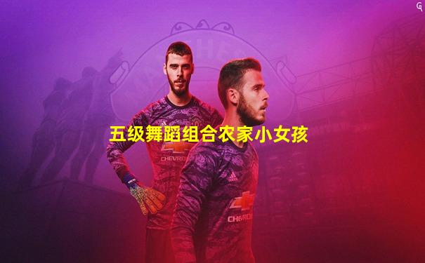 五级舞蹈组合农家小女孩