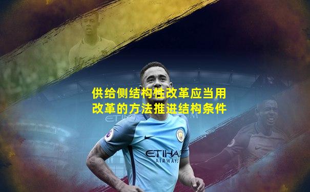 供给侧结构性改革应当用改革的方法推进结构条件