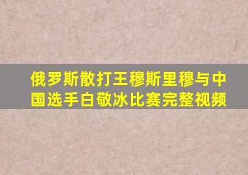 俄罗斯散打王穆斯里穆与中国选手白敬冰比赛完整视频