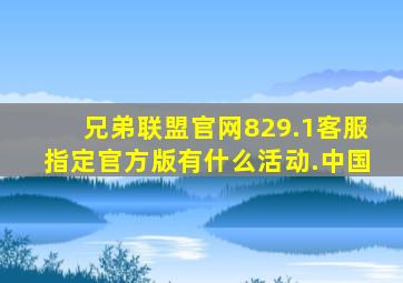 兄弟联盟官网829.1客服指定官方版有什么活动.中国