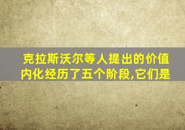 克拉斯沃尔等人提出的价值内化经历了五个阶段,它们是