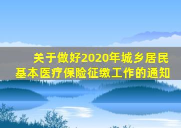 关于做好2020年城乡居民基本医疗保险征缴工作的通知