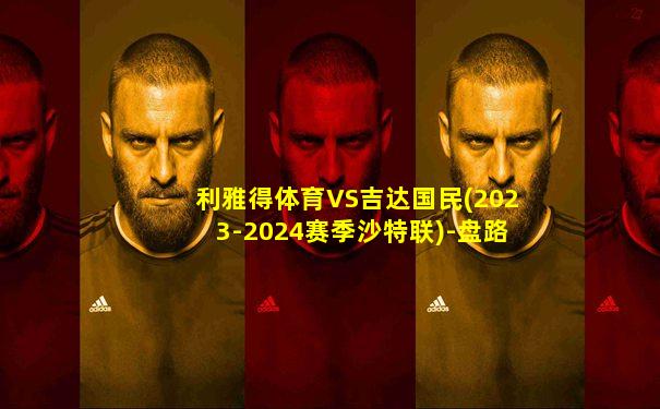 利雅得体育VS吉达国民(2023-2024赛季沙特联)-盘路