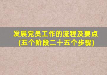 发展党员工作的流程及要点(五个阶段二十五个步骤)