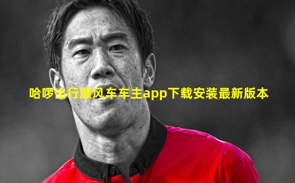 哈啰出行顺风车车主app下载安装最新版本