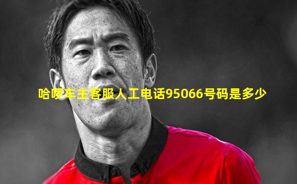 哈啰车主客服人工电话95066号码是多少