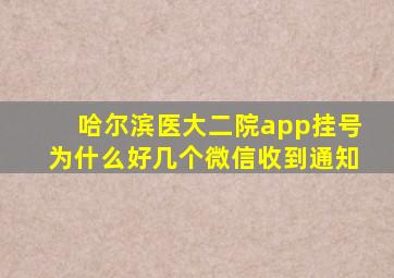 哈尔滨医大二院app挂号为什么好几个微信收到通知