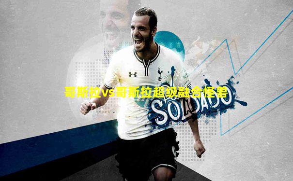 哥斯拉vs哥斯拉超级融合怪兽