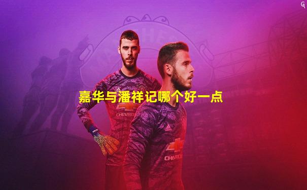嘉华与潘祥记哪个好一点