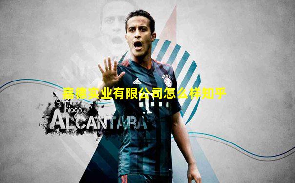 嘉德实业有限公司怎么样知乎