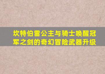 坎特伯雷公主与骑士唤醒冠军之剑的奇幻冒险武器升级
