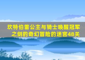 坎特伯雷公主与骑士唤醒冠军之剑的奇幻冒险的迷宫48关