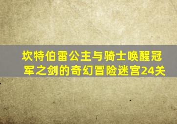 坎特伯雷公主与骑士唤醒冠军之剑的奇幻冒险迷宫24关