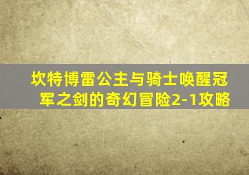 坎特博雷公主与骑士唤醒冠军之剑的奇幻冒险2-1攻略