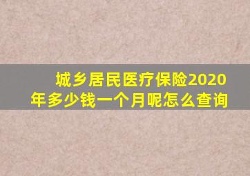 城乡居民医疗保险2020年多少钱一个月呢怎么查询