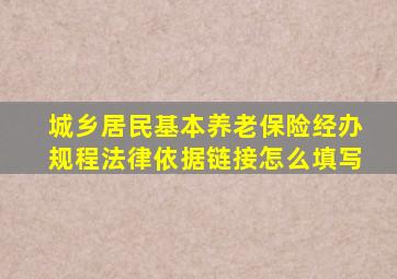 城乡居民基本养老保险经办规程法律依据链接怎么填写