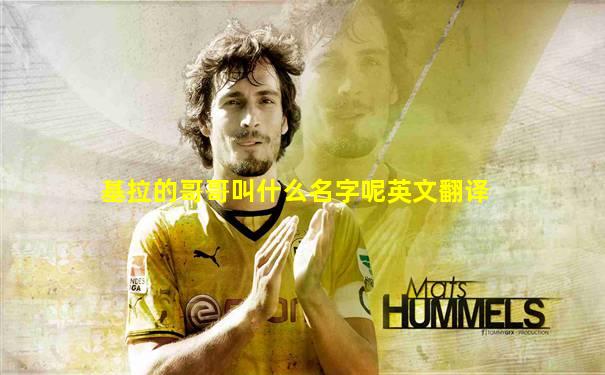 基拉的哥哥叫什么名字呢英文翻译