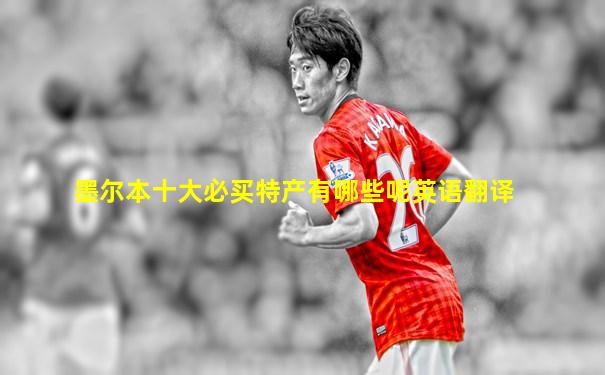墨尔本十大必买特产有哪些呢英语翻译