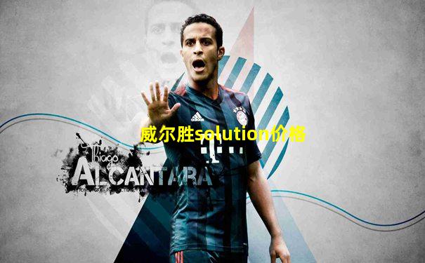 威尔胜solution价格
