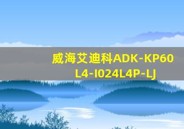 威海艾迪科ADK-KP60L4-I024L4P-LJ