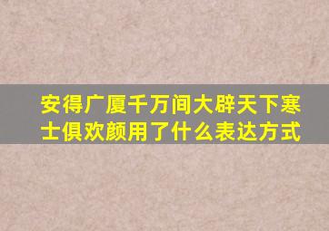 安得广厦千万间大辟天下寒士俱欢颜用了什么表达方式