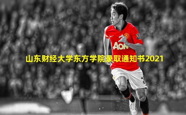 山东财经大学东方学院录取通知书2021