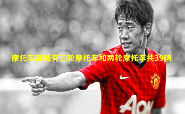 摩托车商城有三轮摩托车和两轮摩托车共39辆