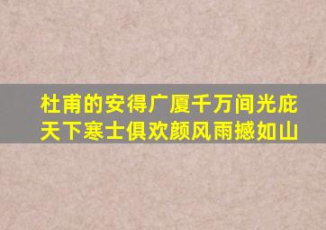 杜甫的安得广厦千万间光庇天下寒士俱欢颜风雨撼如山